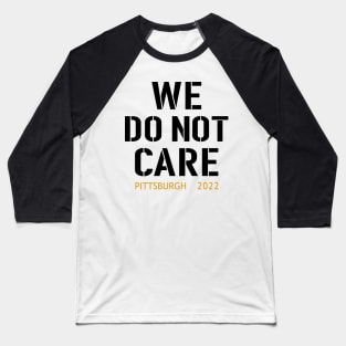 Pittsburgh Steelers Football Fans, WE DO NOT CARE Baseball T-Shirt